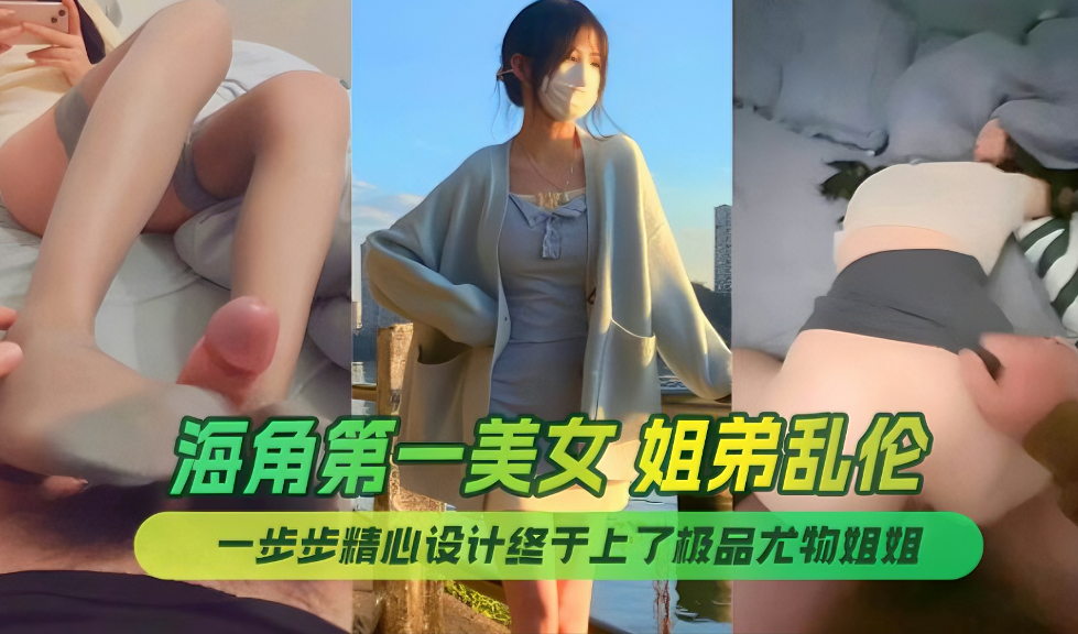 终于上了极品尤物姐姐让姐姐沉迷于乱伦的快感