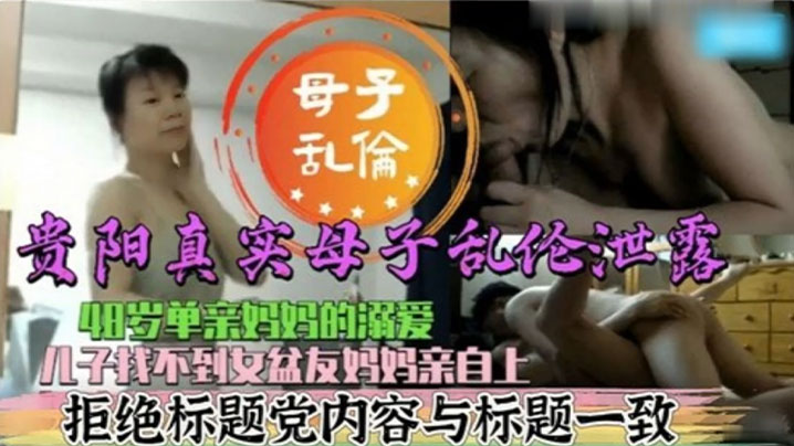 【真实母子乱伦】48岁单亲妈妈的溺爱 儿子找不到女盆友妈妈亲自上