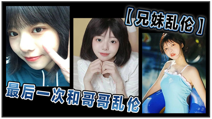 【兄妹乱伦】和哥哥乱伦最后一次乱伦 哥哥表示要停止这淫乱不堪的生活