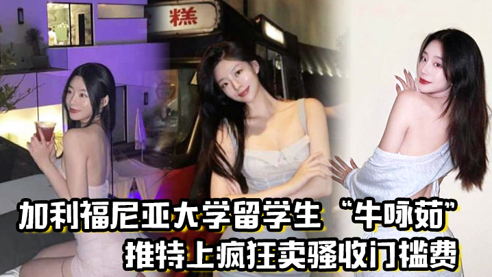 留学圈实锤瓜！加利福尼亚大学留学生“牛咏茹”推特上疯狂卖骚收门槛费，被实锤流出！