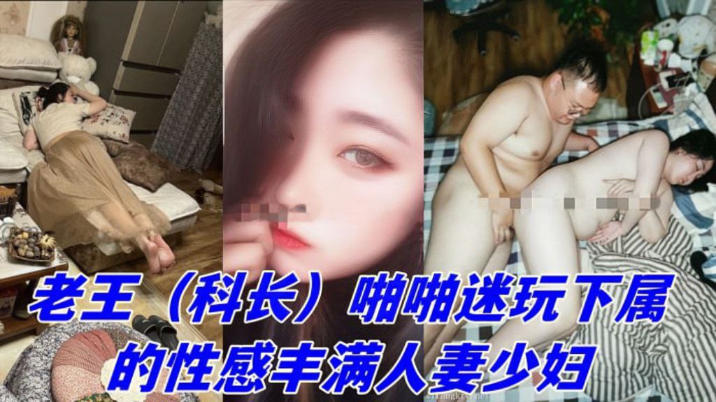 最新流出【迷奸】老王（科长）啪啪迷玩下属的性感丰满人妻少妇
