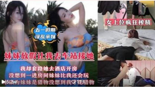 妹妹放假回來讓我去車站接她套路帶她去情趣酒店