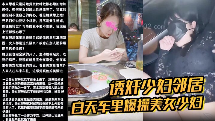 【诱奸少妇邻居】白天车里爆操美女少妇邻居被人看到了美女求我用力操