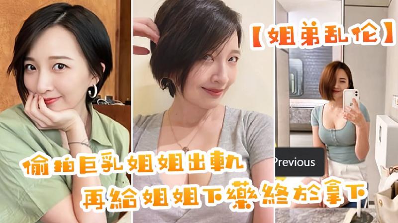 偷拍巨乳姐姐出軌，在給姐姐下藥終於拿下了